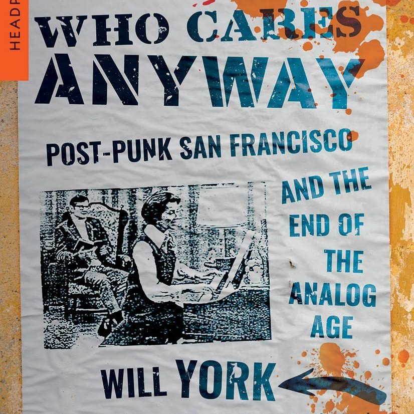 Who Cares Anyway: Post-Punk San Francisco & the End of the Analog Age